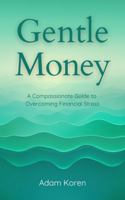 Gentle Money: A Compassionate Guide to Overcoming Financial Stress B0FLQ5S89N Book Cover