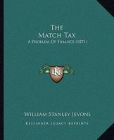 The Match Tax: A Problem of Finance 1437163645 Book Cover