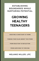 Growing Healthy Teenagers: Establishing Boundaries while Nurturing Potential B0DRCBMGP6 Book Cover