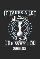 It Takes A Lot Of Balls To Golf The Way I Do Calender 2020: Funny Cool Golfing Calender 2020 Monthly & Weekly Planner - 6x9 - 128 Pages - Cute Gift For Golf Player, Golf Enthusiasts, Champions, Lovers 1673787363 Book Cover