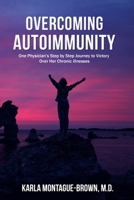 Overcoming Autoimmunity : One Physician's Step by Step Journey to Victory over Her Chronic Illnesses 1735054909 Book Cover