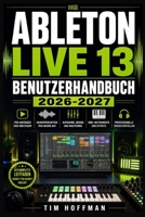ABLETON LIVE 13 BENUTZERHANDBUCH 2026-2027: Der komplette Einstieg in Musikproduktion, Arrangement, Mixing und professionelle Bühnenperformance (German Edition) B0H4YW3948 Book Cover
