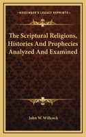 The Scriptural Religions, Histories And Prophecies Analyzed And Examined 1141921952 Book Cover