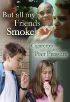But All My Friends Smoke: Cigarettes and Peer Pressure 1422202399 Book Cover