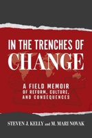 In the Trenches of Change: A Field Memoir of Reform, Culture, and Consequences B0GWQZCX49 Book Cover