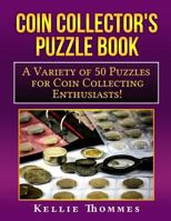 Coin Collector's Puzzle Book: A Variety of 50 Puzzles for Coin Collecting Enthusiasts! 1544001886 Book Cover