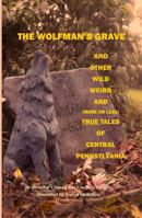 The Wolfman's Grave: And Other Wild Weird and (more or less) True Tales of Central Pennsylvania 0989938271 Book Cover