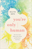 You're Only Human: How Your Limits Reflect God's Design and Why That's Good News 1587437031 Book Cover