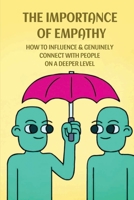 The Importance Of Empathy: How To Influence & Genuinely Connect With People On A Deeper Level: How Leading With Empathy Can Truly Change The World B09BGM14LG Book Cover