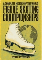 A Complete History of the World Figure Skating Championships 1069170585 Book Cover