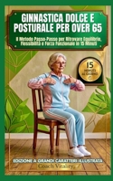 Ginnastica Dolce e Posturale per Over 65: Il Metodo Passo-Passo per Ritrovare Equilibrio, Flessibilità e Forza Funzionale in 15 Minuti. Con Programma ... un Invecchiamento Attivo. (Italian Edition) B0H6SJJBFV Book Cover