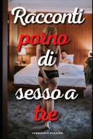 Racconti Porno di Sesso a tre: Tanto erotismo spinto con trame esplicite di scopate da urlo. Vietato ai minori B08QBQL18D Book Cover