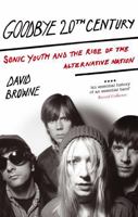 Goodbye 20th Century: A Biography of Sonic Youth 0306816032 Book Cover