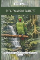The Alexandrine Parakeet: A Complete Guide to Care, Gentle Training & Living with the Largest Parakeet B0H3T3ZJBP Book Cover