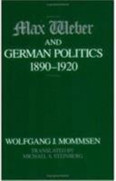 Max Weber and German Politics, 1890-1920 0226533999 Book Cover