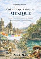Guide d’expatriation au Mexique: Vivre, travailler et explorer le pays des couleurs et des traditions (Expats by Obscyra) (French Edition) B0F9T4PL9B Book Cover