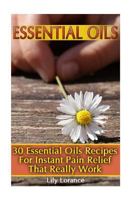 Essential Oils: 30 Essential Oils Recipes For Instant Pain Relief That Really Work 1541135539 Book Cover