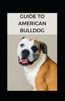 GUIDE TO AMERICAN BULLDOG B09HJ83BBP Book Cover