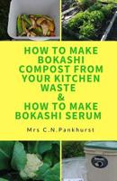 How to Make Bokashi Compost from Your Kitchen Waste & How to Make Bokashi Serum 1540793583 Book Cover
