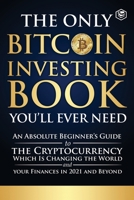 The Only Bitcoin Investing Book You'll Ever Need: An Absolute Beginner's Guide to the Cryptocurrency Which Is Changing the World and Your Finances in 9394112936 Book Cover