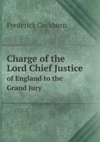 Charge of the Lord Chief Justice of England to the Grand Jury 5518918402 Book Cover