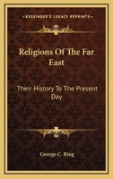 Religions Of The Far East: Their History To The Present Day 1162996226 Book Cover