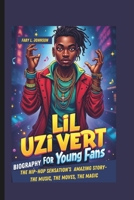 LIL UZI VERT BIOGRAPHY FOR YOUNG FANS: THE HIP-HOP SENSATION’S AMAZING STORY- THE MUSIC, THE MOVES, THE MAGIC B0DZ73KMTR Book Cover