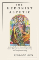 The Hedonist Ascetic: Uniting the 12 Steps and the 8-Fold Path to Move Beyond Recovery Into Enlightened Daily Life B0F99LGW9F Book Cover