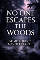 No One Escapes the Woods: The Forest Knows Your Name—and It Will Never Let You Leave B0GDPLX6CT Book Cover