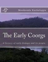 The Early Coorgs: A History of Early Kodagu and Its People 1494430118 Book Cover