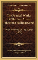 The Poetical Works Of The Late Alfred Johnstone Hollingsworth: With Memoirs Of The Author 1166608840 Book Cover