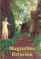 Magisches Etrurien: Liebeserklärung an ein unbekanntes Italien 3833403489 Book Cover