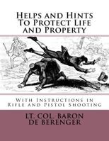 Helps and Hints to Protect Life and Property: With Instructions in Rifle and Pistol Shooting 1719014027 Book Cover