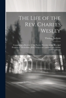 The Life of the Rev. Charles Wesley: Comprising a Review of His Poetry, Sketches of the Rise and Progress of Methodism, With Notices of Contemporary Events and Characters 1022811053 Book Cover