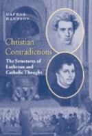 Christian Contradictions: The Structures of Lutheran and Catholic Thought 0521604354 Book Cover