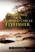 Ramblings of a Charmed Circle Flyfisher 1477112006 Book Cover