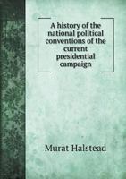 A History of the National Political Conventions of the Current Presidential Campaign 3337132723 Book Cover