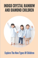 Indigo Crystal Rainbow And Diamond Children: Explore The New Types Of Children: Rainbow Children B098GSRPX2 Book Cover