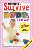 How to Survive Your Baby's First Year: By Hundreds of Happy Moms and Dads Who Did and Some Things to Avoid, From a Few Who Barely Made It (Hundreds of Heads Survival Guides) 0974629227 Book Cover
