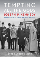 Tempting All the Gods : Joseph P. Kennedy, Ambassador to Great Britain, 1938-1940 1611863902 Book Cover