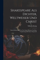 Shakespeare Als Dichter, Weltweiser Und Christ: Durch Erläuterung Von Vier Seiner Dramen Und Eine Vergleichung Mit Dante Dargestellt 1021721522 Book Cover