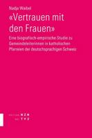 Vertrauen Mit Den Frauen: Eine Biografisch-Empirische Studie Zu Gemeindeleiterinnen in Katholischen Pfarreien Der Deutschsprachigen Schweiz 3290202399 Book Cover