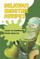 Delicious Smoothie Recipes: How To Improve Your Health: Using Smoothie To Promote Fat Burning B09FSCKQKK Book Cover