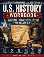 U.S. History Workbook for Grades 5-8: Beginnings through Reconstruction (U.S. Social Studies Workbooks for Middle School) 1647905206 Book Cover