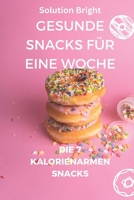 GESUNDE SNACKS FÜR EINE WOCHE: Die 7 kalorienarmen Snacks B0BH513C4H Book Cover
