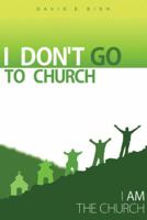 I Don't Go to Church: (I Am the Church) 1490820760 Book Cover