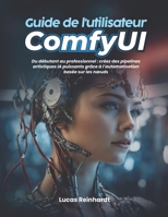 Guide de l'utilisateur ComfyUI: Du débutant au professionnel : créez des pipelines artistiques IA puissants grâce à l’automatisation basée sur les nœuds (French Edition) B0GZBD8JWV Book Cover