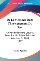 De La Methode Dans L'Enseignement Du Droit: En Particulier Dans Celui Du Droit Romain Et Des Reformes Adoptees En 1889 (1891) 1148182438 Book Cover