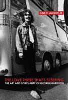 The Love There That's Sleeping: The Art And Spirituality of George Harrison 0826419178 Book Cover