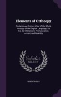 Elements of Orthoepy: Containing a Distinct View of the Whole Analogy of the English Language; So Far As It Relates to Pronunciation, Accent, and Quantity 1358713545 Book Cover